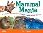Mammal Mania: 30 Activities and Observations for Exploring the World of Mammals Volume 7