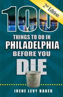 100 Things to Do in Philadelphia Before You Die, 2nd Edition - Levy Baker, Irene
