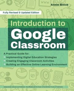 Introduction to Google Classroom: A Practical Guide for Implementing Digital Education Strategies, Creating Engaging Classroom Activities, and Buildin - Brock, Annie