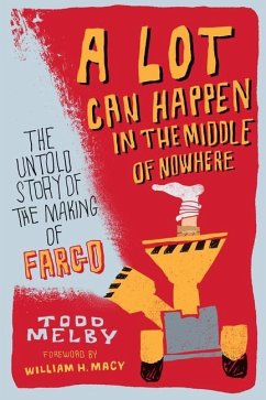 A Lot Can Happen in the Middle of Nowhere: The Untold Story of the Making of Fargo - Melby, Todd