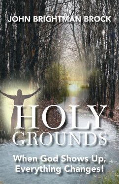 Holy Grounds: When God Shows Up, Everything Changes! - Brock, John Brightman