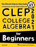 CLEP College Algebra for Beginners: The Ultimate Step by Step Guide to Preparing for the CLEP College Algebra Test