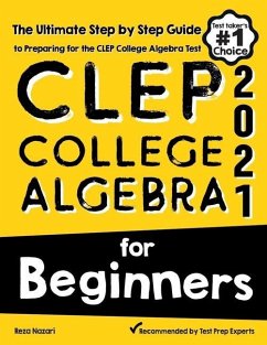 CLEP College Algebra for Beginners: The Ultimate Step by Step Guide to Preparing for the CLEP College Algebra Test - Nazari, Reza