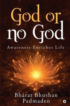 God or No God: Awareness Enriches Life - Bharat Bhushan Padmadeo