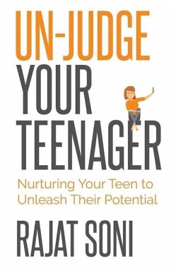 Un-Judge Your Teenager: Nurturing Your Teen to Unleash their Potential - Rajat Soni