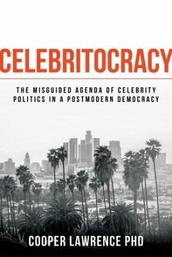 Celebritocracy: The Misguided Agenda of Celebrity Politics in a Postmodern Democracy - Lawrence, Cooper