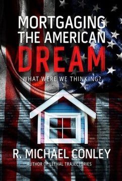 Mortgaging the American Dream: What Were We Thinking? - Conley, R. Michael