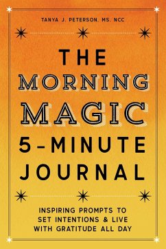 The Morning Magic 5-Minute Journal: Inspiring Prompts to Set Intentions and Live with Gratitude All Day - Peterson, Tanya J.