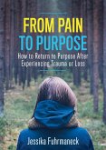 From Pain to Purpose (eBook, ePUB) From Pain to Purpose (eBook, ePUB)