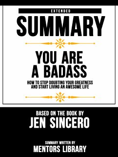 Extended Summary Of You Are A Badass: How To Stop Doubting Your Greatness And Start Living An Awesome Life - Based On The Book By Jen Sincero (eBook, ePUB) - Library, Mentors
