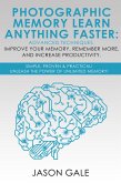 Photographic Memory Learn Anything Faster Advanced Techniques, Improve Your Memory, Remember More, And Increase Productivity (eBook, ePUB)