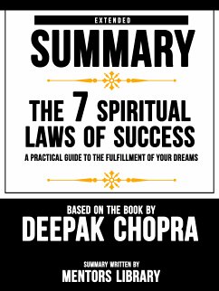 Extended Summary Of The 7 Spiritual Laws Of Success: A Practical Guide To The Fulfillment Of Your Dreams - Based On The Book By Deepak Chopra (eBook, ePUB) - Library, Mentors