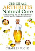 Cbd Oil and Arthritis Natural Cure for Relieving Pain Ultimate Guide (eBook, ePUB)