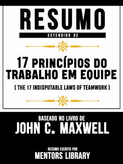 Resumo Estendido De 17 Princípios Do Trabalho Em Equipe (The 17 Indisputable Laws Of Teamwork) – Baseado No Livro De John C. Maxwell (eBook, ePUB) - Library, Mentors