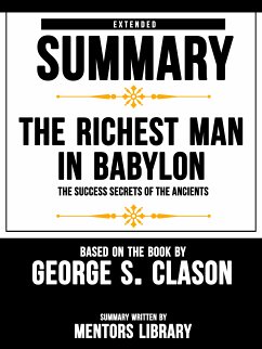 Extended Summary Of The Richest Man In Babylon: The Success Secrets Of The Ancients - Based On The Book By George S. Clason (eBook, ePUB) - Library, Mentors