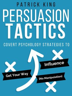 Persuasion Tactics (Without Manipulation) (eBook, ePUB) - King, Patrick