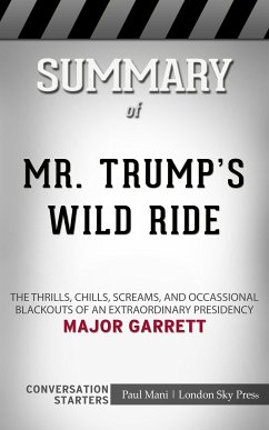 Summary of Mr. Trump's Wild Ride: The Thrills, Chills, Screams, and Occasional Blackouts of an Extraordinary Presidency: Conversation Starters (eBook, ePUB) - Mani, Paul