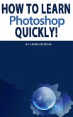 How To Learn Photoshop Quickly! (eBook, ePUB)