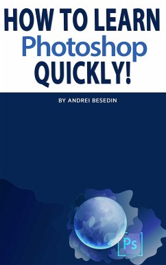 How To Learn Photoshop Quickly! (eBook, ePUB) - Besedin, Andrei