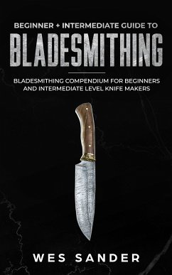 Bladesmithing: Beginner + Intermediate Guide to Bladesmithing (eBook, ePUB) - Sander, Wes