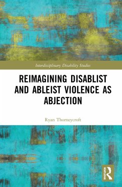 Reimagining Disablist and Ableist Violence as Abjection - Thorneycroft, Ryan