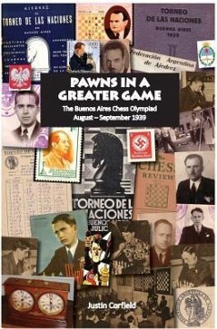 Pawns in a Greater Game: The Buenos Aires Chess Olympiad, August - September 1939 - Corfield, Justin