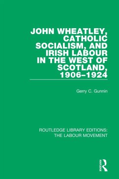 John Wheatley, Catholic Socialism, and Irish Labour in the West of Scotland, 1906-1924 - Gunnin, Gerry C