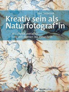 Kreativ sein als Naturfotograf*in - Siebelink, Bart