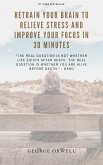 A Breakthrough In How To Retrain Your Brain To Relieve Stress And Improve Your Focus In 30 Minutes. (eBook, ePUB)