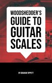 Woodshedder's Guide to Guitar Scales (eBook, ePUB)
