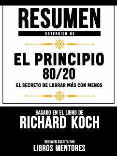 Resumen Extendido De El Principio 80/20: El Secreto De Lograr Mas Con Menos - Basado En El Libro De Richard Koch (eBook, ePUB) - Library, Mentors