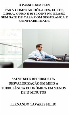 3 Passos Simples Para Comprar Dólares, Euros, Libra, Ouro e Bitcoins No Brasil Sem Sair De Casa Com Segurança E Confiabilidade (eBook, ePUB) - Filho, Fernando Tavares