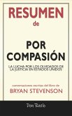 Resumen de Por Compasión: La Lucha Por Los Olvidados de La Justicia En Estados Unidos: Conversaciones Escritas Del Libro De Bryan Stevenson (eBook, ePUB)