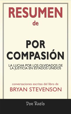 Resumen de Por Compasión: La Lucha Por Los Olvidados de La Justicia En Estados Unidos: Conversaciones Escritas Del Libro De Bryan Stevenson (eBook, ePUB) - Ruelo, Don