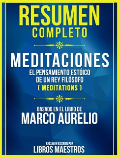 Resumen Completo: Meditaciones - El Pensamiento Estoico De Un Rey Filosofo (Meditations) - Basado En El Libro De Marco Aurelio (eBook, ePUB) - Maestros, Libros