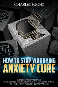 How To Stop Worrying Anxiety Cure (eBook, ePUB) - Fuchs, Charles