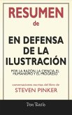 Resumen de En Defensa de La Ilustración: Por La Razón, La Ciencia, El Humanismo y El Progreso: Conversaciones Escritas Del Libro De Steven Pinker (eBook, ePUB)
