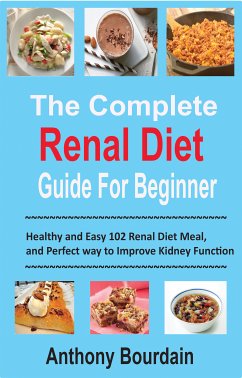 The Complete Renal Diet Guide For Beginner (eBook, ePUB) - Bourdain, Anthony