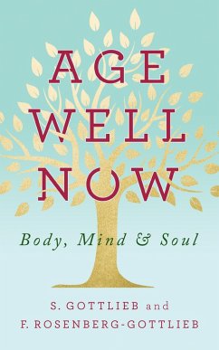 Age Well Now (eBook, ePUB) - Gottlieb, S.; Rosenberg-Gottlieb, F.