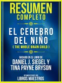 Resumen Completo: El Cerebro Del Niño (The Whole Brain Child) - Basado En El Libro De Daniel J. Siegel Y Tina Payne Bryson (eBook, ePUB)