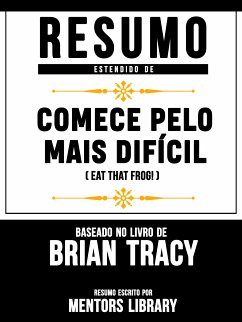 Resumo Estendido De Comece Pelo Mais Difícil (Eat That Frog!) – Baseado No Livro De Brian Tracy (eBook, ePUB) - Library, Mentors