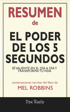 Resumen de El Poder de los 5 Segundos: Sé Valiente En El Día A Día y Transforma Tu Vida: Conversaciones Escritas Del Libro De Mel Robbins (eBook, ePUB) - Ruelo, Don