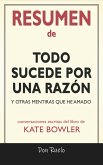 Resumen de Todo Sucede Por Una Razón: Y Otras Mentiras Que He Amado: Conversaciones Escritas Del Libro De Kate Bowler (eBook, ePUB)