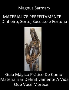 Materialize Perfeitamente Dinheiro, Sorte, Sucesso e Fortuna (eBook, ePUB) - Sarmarx, Magnus