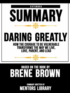 Extended Summary Of Daring Greatly: How The Courage To Be Vulnerable Transforms The Way We Live, Love, Parent, And Lead - Based On The Book By Brene Brown (eBook, ePUB) - Library, Mentors