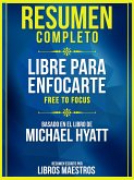 Resumen Completo: Libre Para Enfocarte (Free To Focus) - Basado En El Libro De Michael Hyatt (eBook, ePUB)