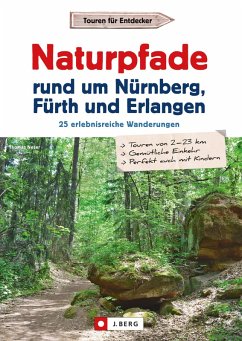 Wanderführer: Naturpfade rund um Nürnberg, Fürth und Erlangen. 25 erlebnisreiche Wanderungen. (eBook, ePUB) - Neser, Thomas