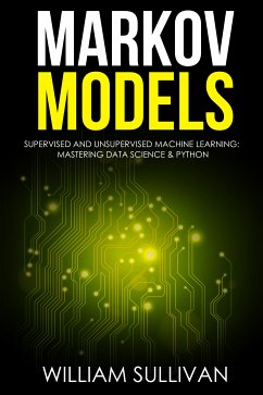 Markov Models Supervised and Unsupervised Machine Learning: Mastering Data Science And Python (eBook, ePUB) - Sullivan, William