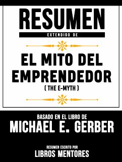 Resumen Extendido De El Mito Del Emprendedor (The E-Myth) - Basado En El Libro De Michael E. Gerber (eBook, ePUB) - Mentores, Libros