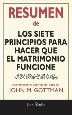 Resumen de Los Siete Principios Para Hacer Que El Matrimonio Funcione: Una Guía Práctica del Mayor Experto En Parejas: Conversaciones Escritas Del Libro De John M. Gottman (eBook, ePUB) - Ruelo, Don